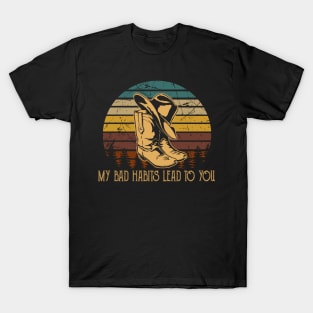 My Bad Habits Lead To You Cowboy Boots T-Shirt